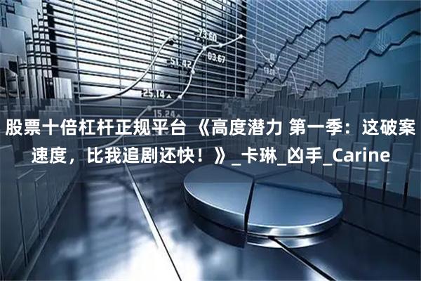 股票十倍杠杆正规平台 《高度潜力 第一季：这破案速度，比我追剧还快！》_卡琳_凶手_Carine